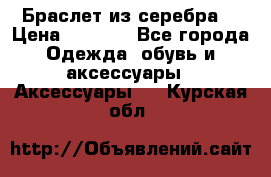 Браслет из серебра  › Цена ­ 5 000 - Все города Одежда, обувь и аксессуары » Аксессуары   . Курская обл.